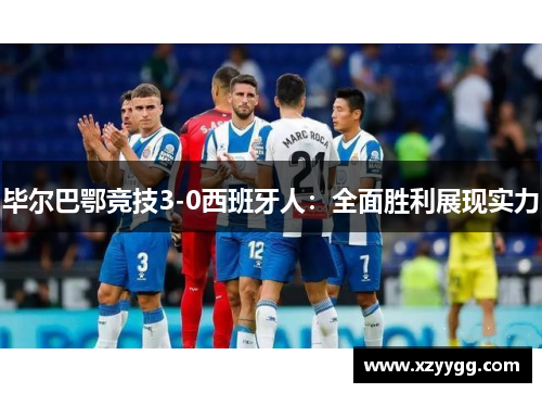 毕尔巴鄂竞技3-0西班牙人：全面胜利展现实力